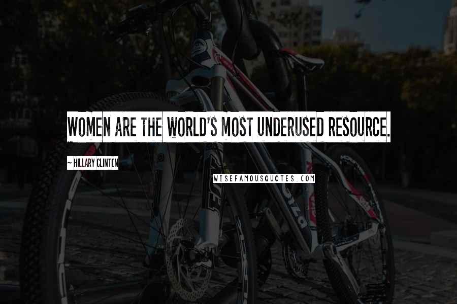 Hillary Clinton Quotes: Women are the world's most underused resource.