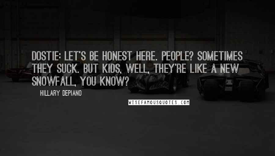 Hillary DePiano Quotes: DOSTIE: Let's be honest here. People? Sometimes they suck. But kids, well, they're like a new snowfall, you know?