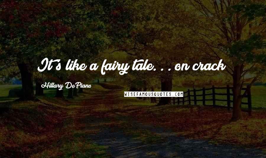 Hillary DePiano Quotes: It's like a fairy tale. . . on crack!