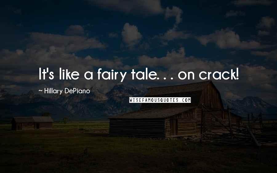 Hillary DePiano Quotes: It's like a fairy tale. . . on crack!
