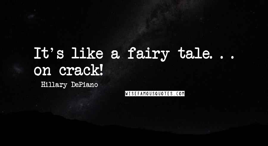 Hillary DePiano Quotes: It's like a fairy tale. . . on crack!