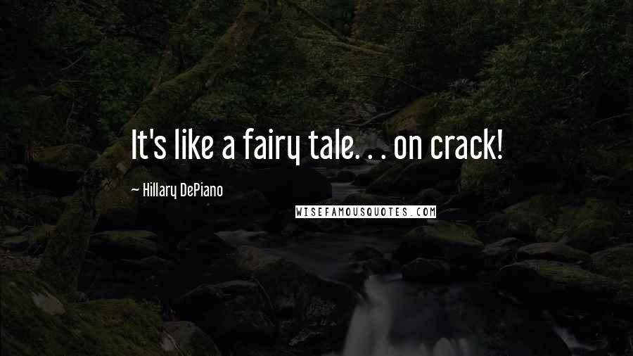 Hillary DePiano Quotes: It's like a fairy tale. . . on crack!