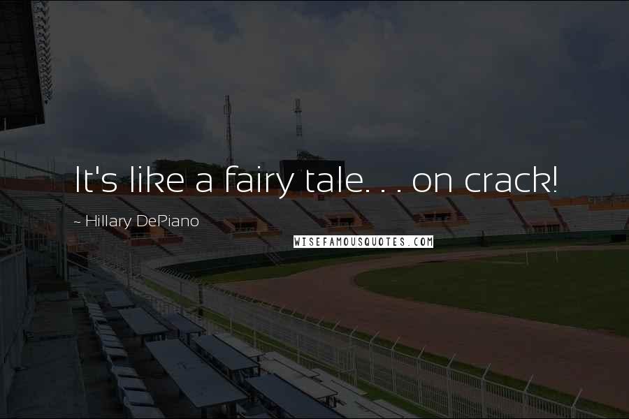 Hillary DePiano Quotes: It's like a fairy tale. . . on crack!
