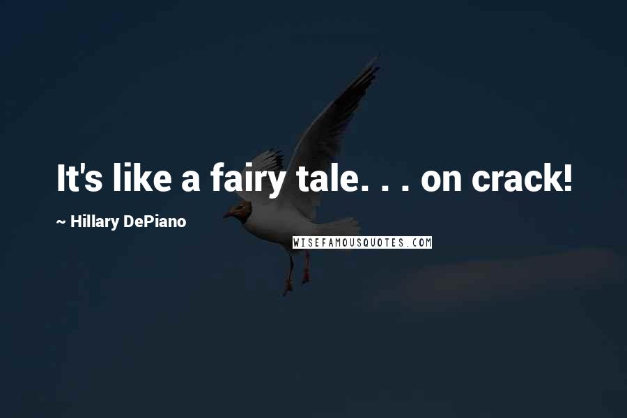 Hillary DePiano Quotes: It's like a fairy tale. . . on crack!