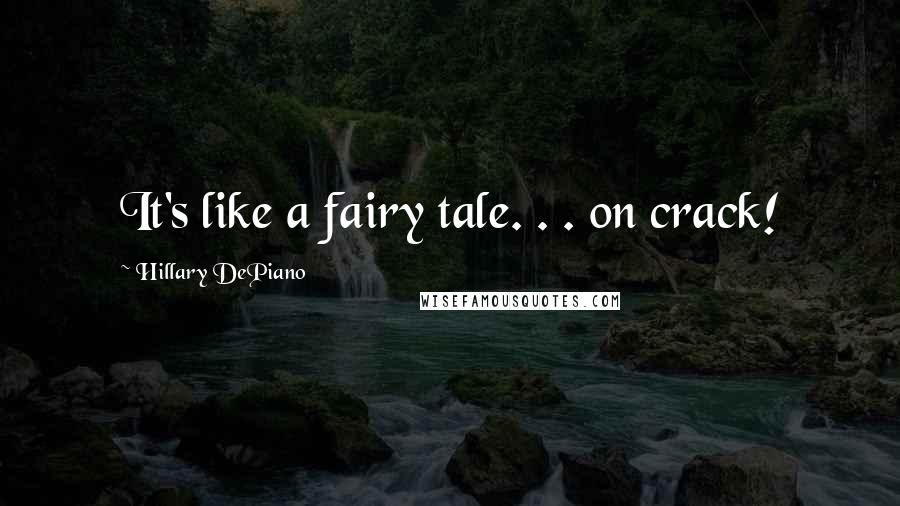 Hillary DePiano Quotes: It's like a fairy tale. . . on crack!