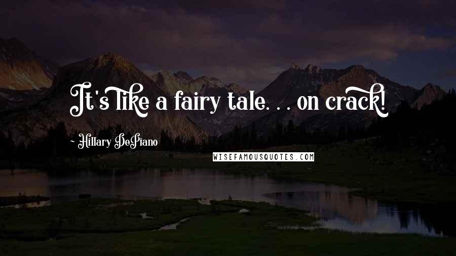 Hillary DePiano Quotes: It's like a fairy tale. . . on crack!