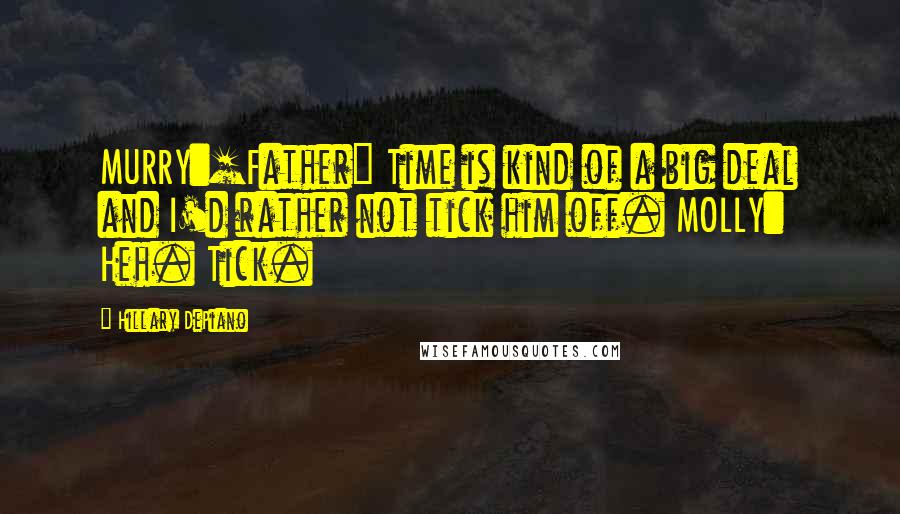 Hillary DePiano Quotes: MURRY:[Father] Time is kind of a big deal and I'd rather not tick him off. MOLLY: Heh. Tick.