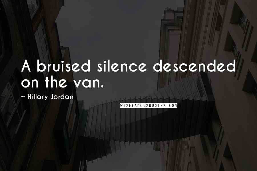 Hillary Jordan Quotes: A bruised silence descended on the van.