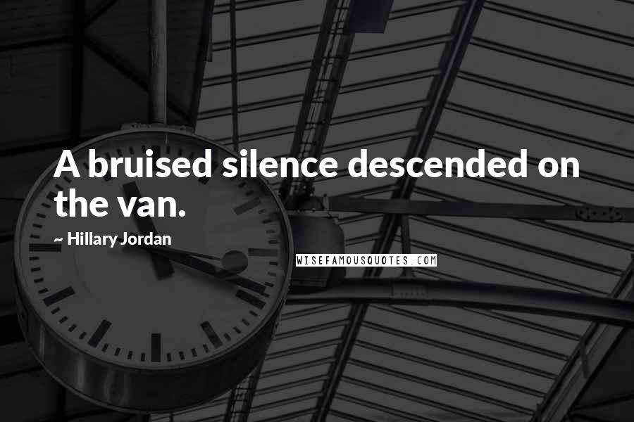 Hillary Jordan Quotes: A bruised silence descended on the van.