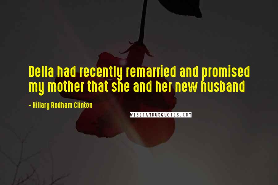 Hillary Rodham Clinton Quotes: Della had recently remarried and promised my mother that she and her new husband