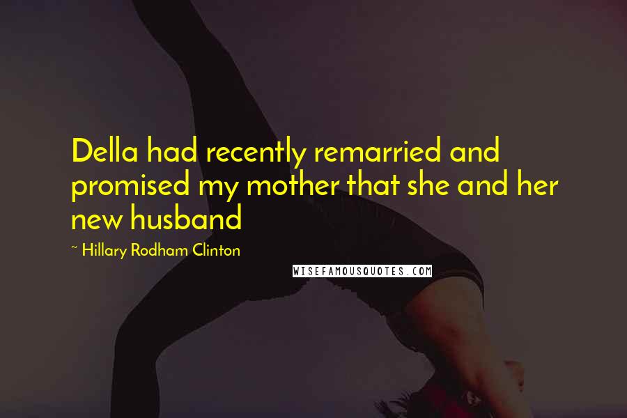 Hillary Rodham Clinton Quotes: Della had recently remarried and promised my mother that she and her new husband