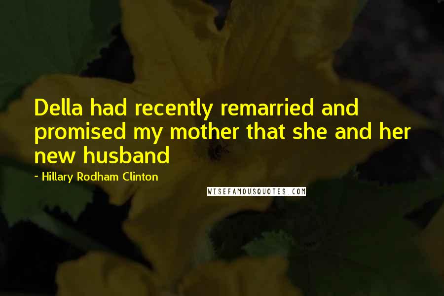 Hillary Rodham Clinton Quotes: Della had recently remarried and promised my mother that she and her new husband