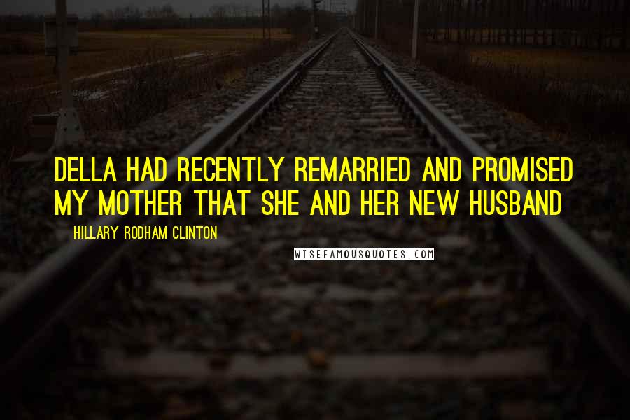 Hillary Rodham Clinton Quotes: Della had recently remarried and promised my mother that she and her new husband