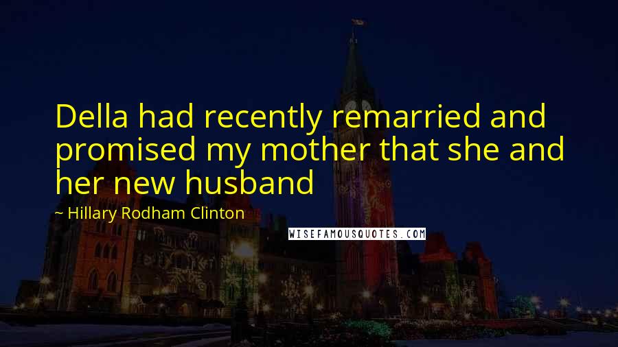 Hillary Rodham Clinton Quotes: Della had recently remarried and promised my mother that she and her new husband