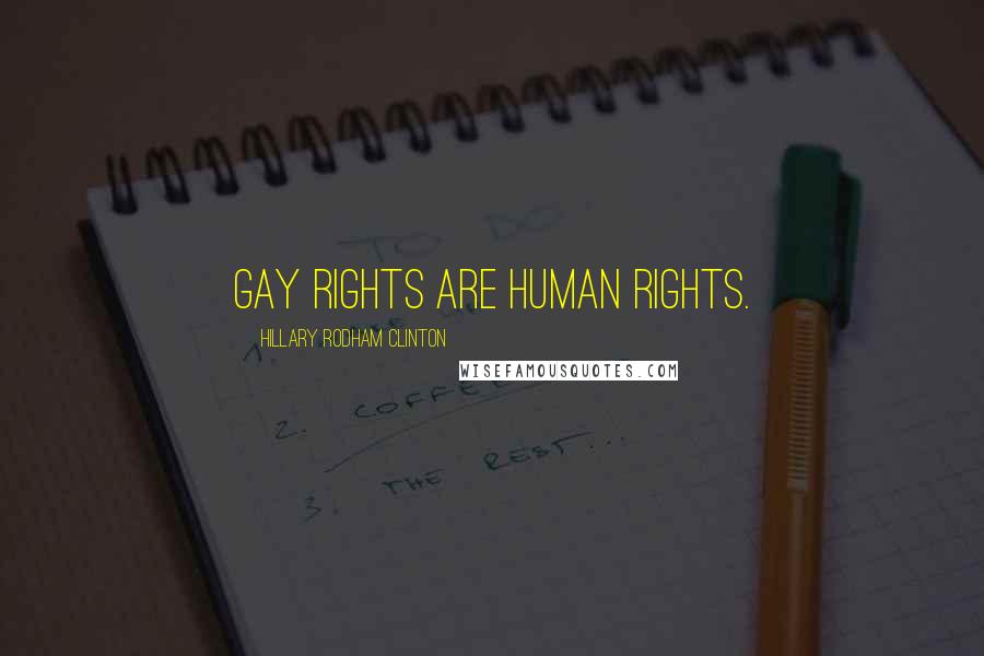 Hillary Rodham Clinton Quotes: Gay rights are human rights.