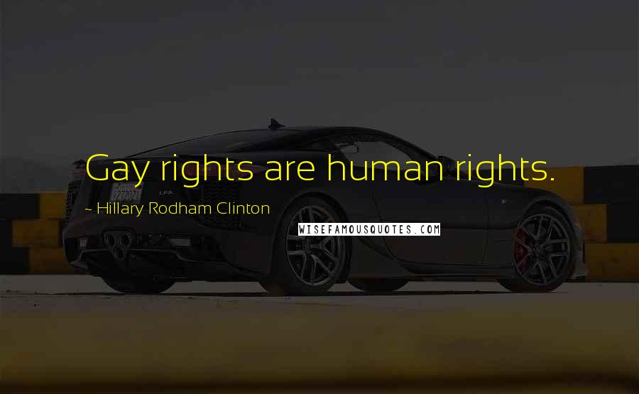 Hillary Rodham Clinton Quotes: Gay rights are human rights.