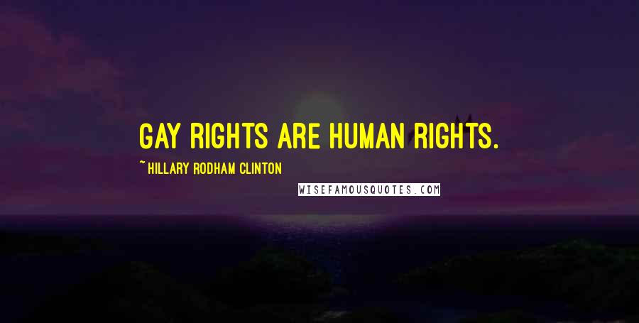 Hillary Rodham Clinton Quotes: Gay rights are human rights.