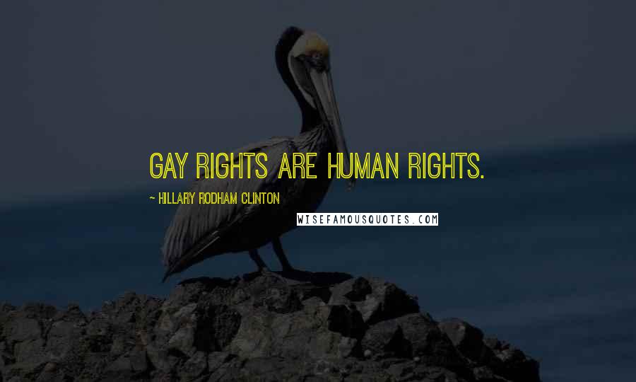 Hillary Rodham Clinton Quotes: Gay rights are human rights.