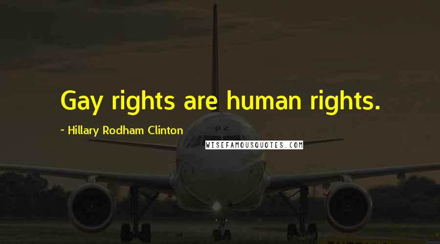 Hillary Rodham Clinton Quotes: Gay rights are human rights.