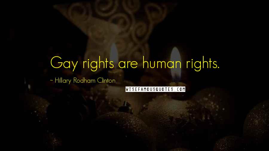 Hillary Rodham Clinton Quotes: Gay rights are human rights.