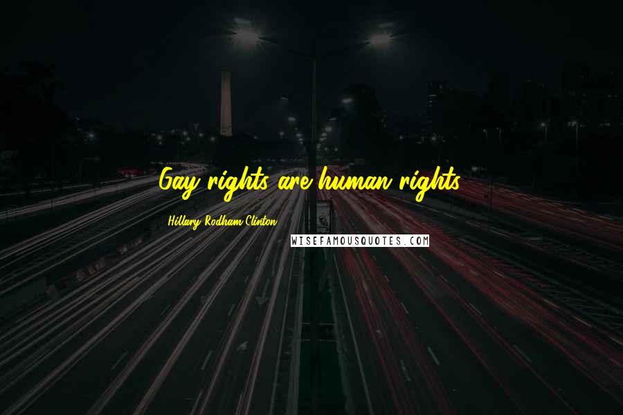 Hillary Rodham Clinton Quotes: Gay rights are human rights.