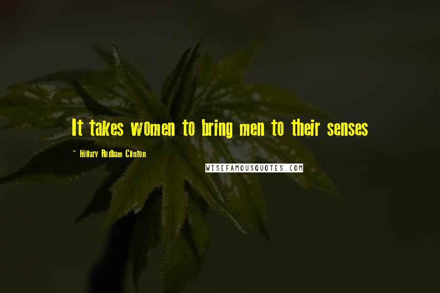 Hillary Rodham Clinton Quotes: It takes women to bring men to their senses