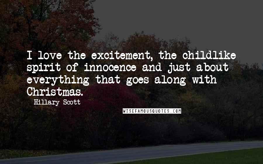 Hillary Scott Quotes: I love the excitement, the childlike spirit of innocence and just about everything that goes along with Christmas.