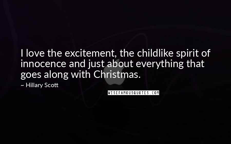 Hillary Scott Quotes: I love the excitement, the childlike spirit of innocence and just about everything that goes along with Christmas.