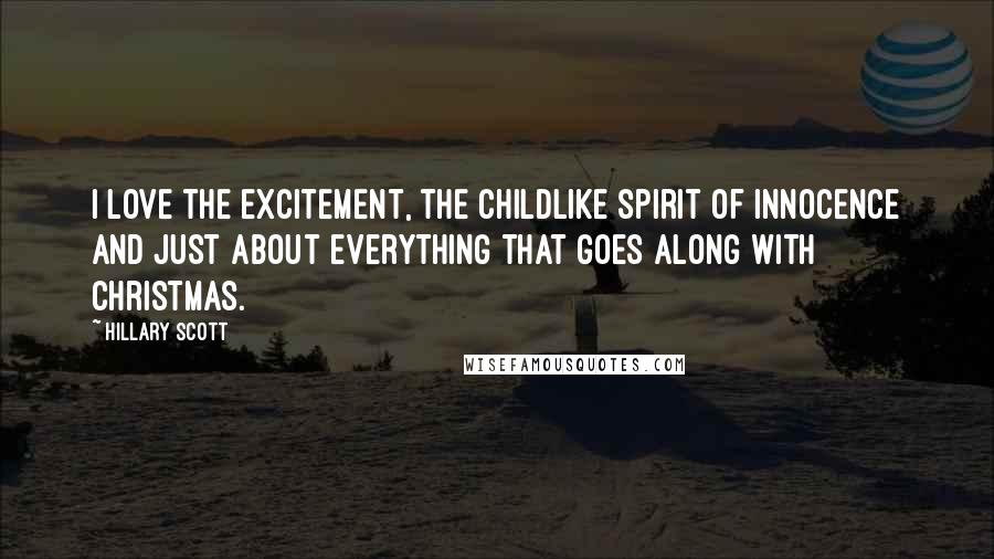 Hillary Scott Quotes: I love the excitement, the childlike spirit of innocence and just about everything that goes along with Christmas.