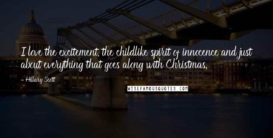 Hillary Scott Quotes: I love the excitement, the childlike spirit of innocence and just about everything that goes along with Christmas.