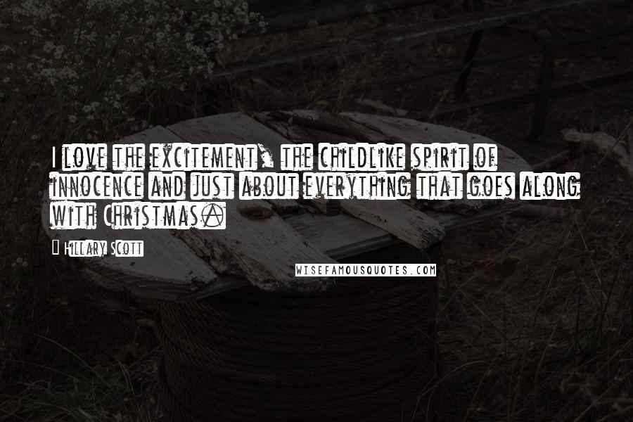 Hillary Scott Quotes: I love the excitement, the childlike spirit of innocence and just about everything that goes along with Christmas.