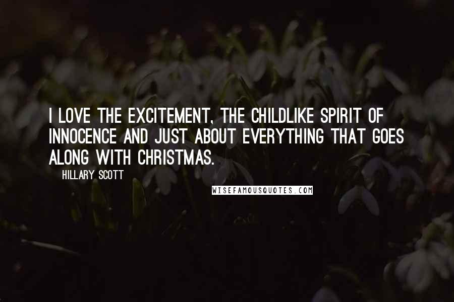 Hillary Scott Quotes: I love the excitement, the childlike spirit of innocence and just about everything that goes along with Christmas.