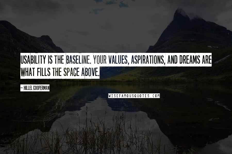 Hillel Cooperman Quotes: Usability is the baseline. Your values, aspirations, and dreams are what fills the space above.