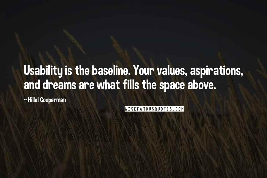 Hillel Cooperman Quotes: Usability is the baseline. Your values, aspirations, and dreams are what fills the space above.