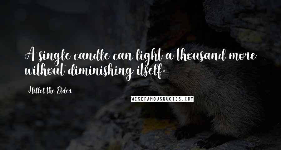 Hillel The Elder Quotes: A single candle can light a thousand more without diminishing itself.