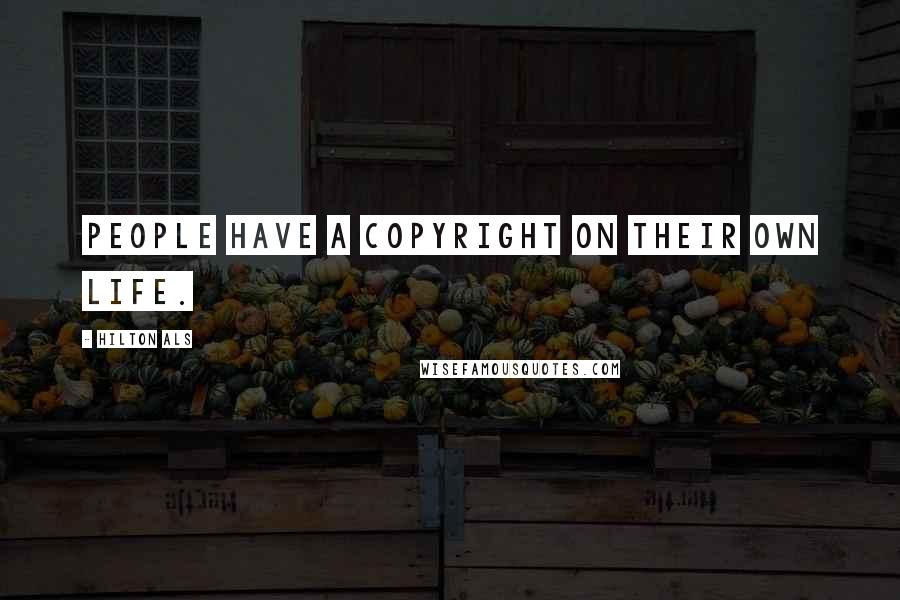 Hilton Als Quotes: People have a copyright on their own life.