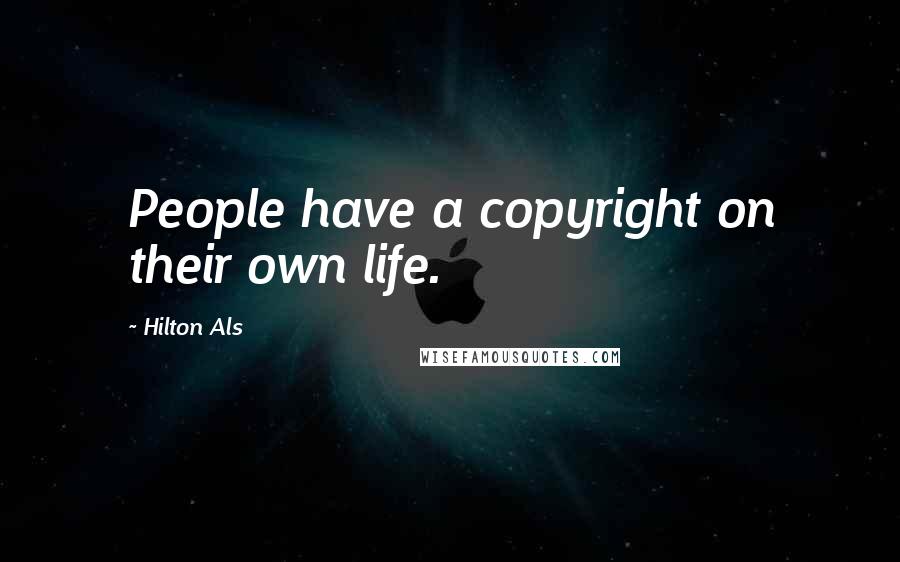 Hilton Als Quotes: People have a copyright on their own life.