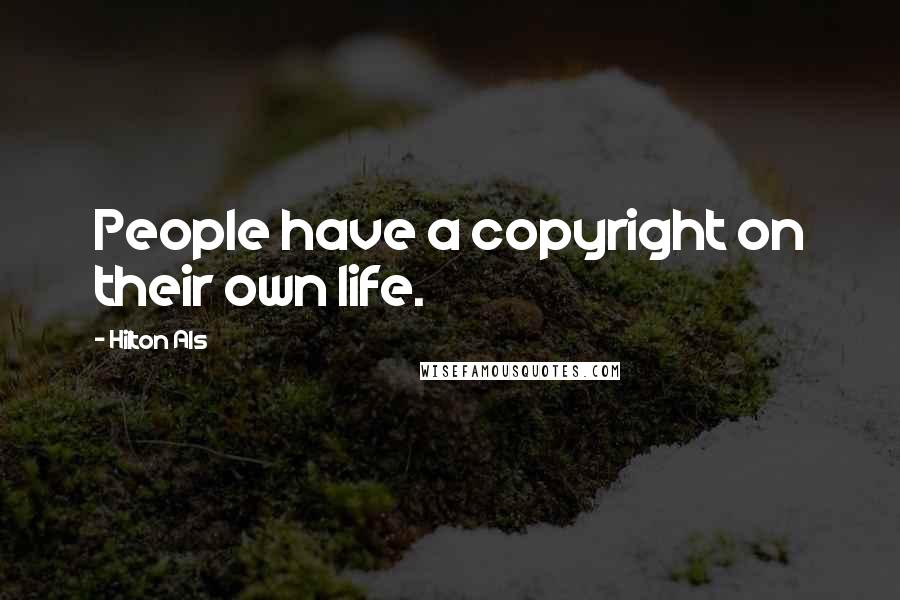 Hilton Als Quotes: People have a copyright on their own life.