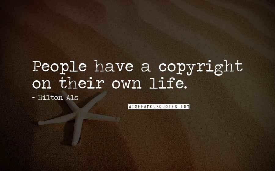 Hilton Als Quotes: People have a copyright on their own life.