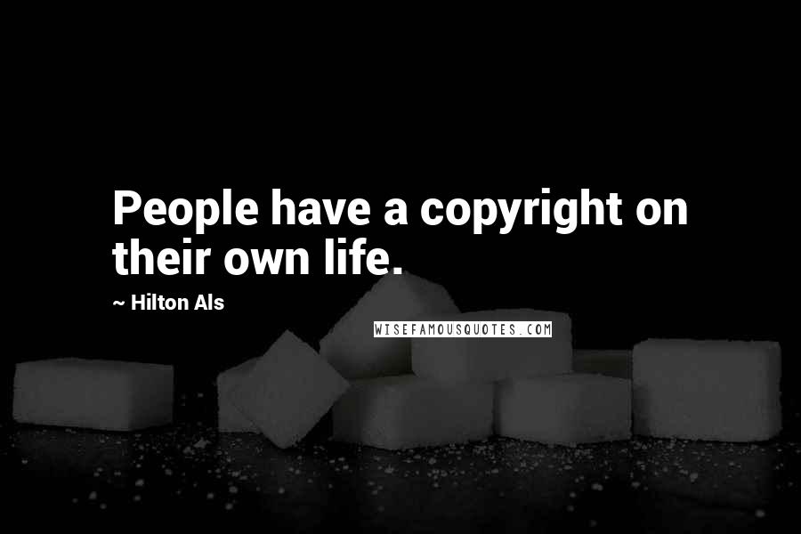 Hilton Als Quotes: People have a copyright on their own life.