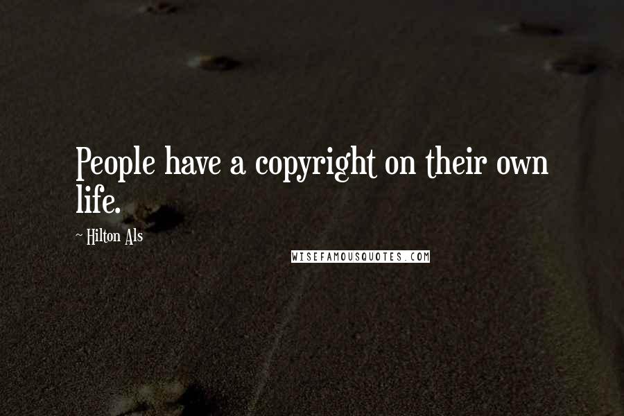 Hilton Als Quotes: People have a copyright on their own life.