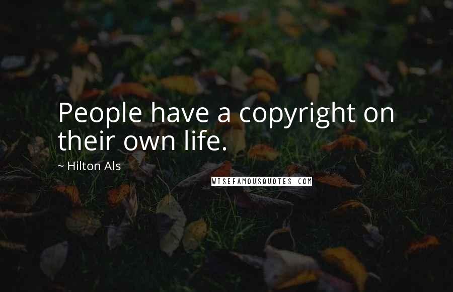 Hilton Als Quotes: People have a copyright on their own life.