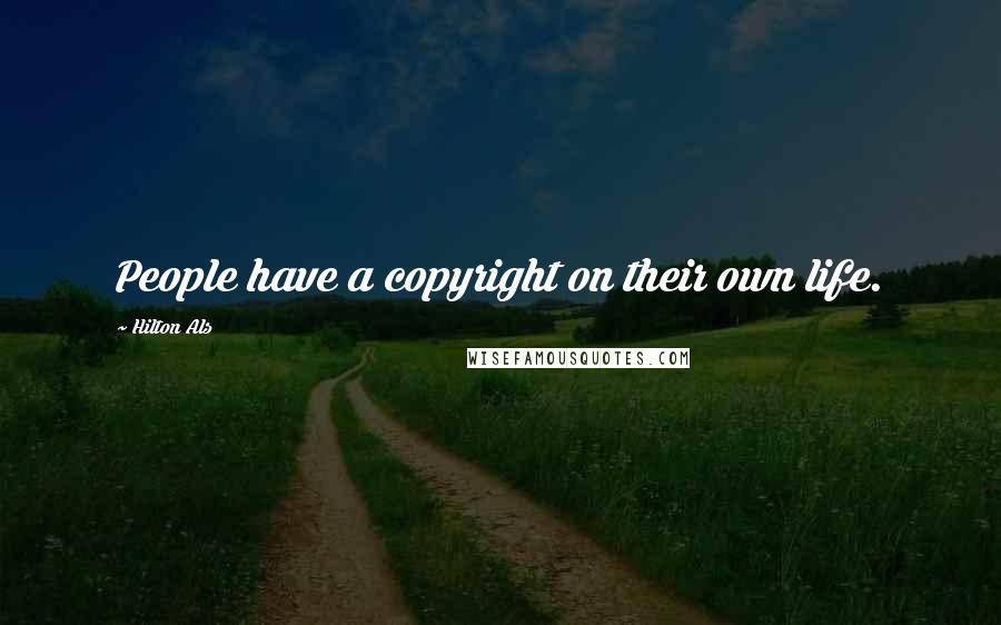 Hilton Als Quotes: People have a copyright on their own life.