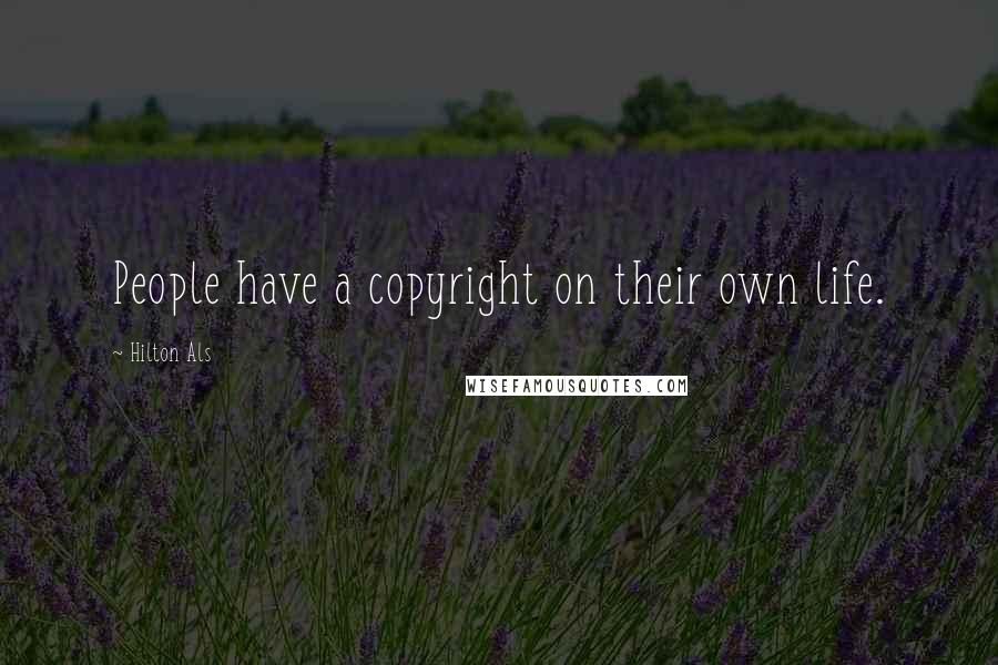 Hilton Als Quotes: People have a copyright on their own life.