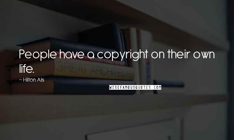 Hilton Als Quotes: People have a copyright on their own life.