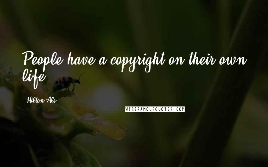 Hilton Als Quotes: People have a copyright on their own life.