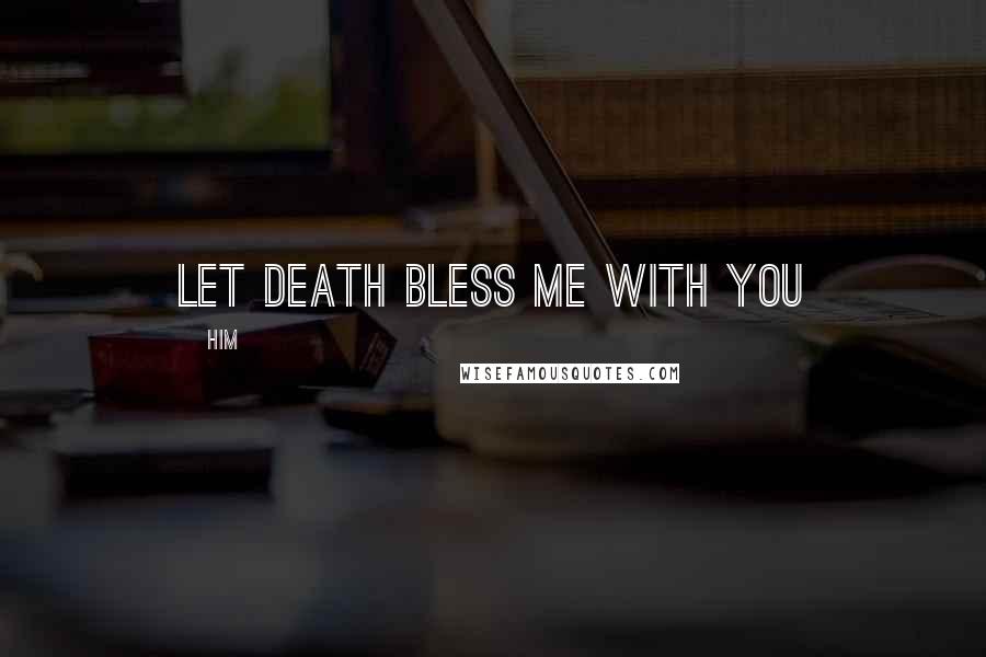 HIM Quotes: Let Death Bless Me With You