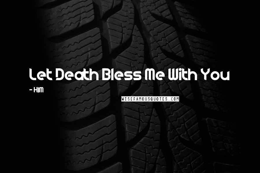 HIM Quotes: Let Death Bless Me With You