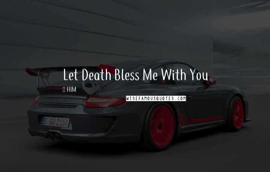 HIM Quotes: Let Death Bless Me With You