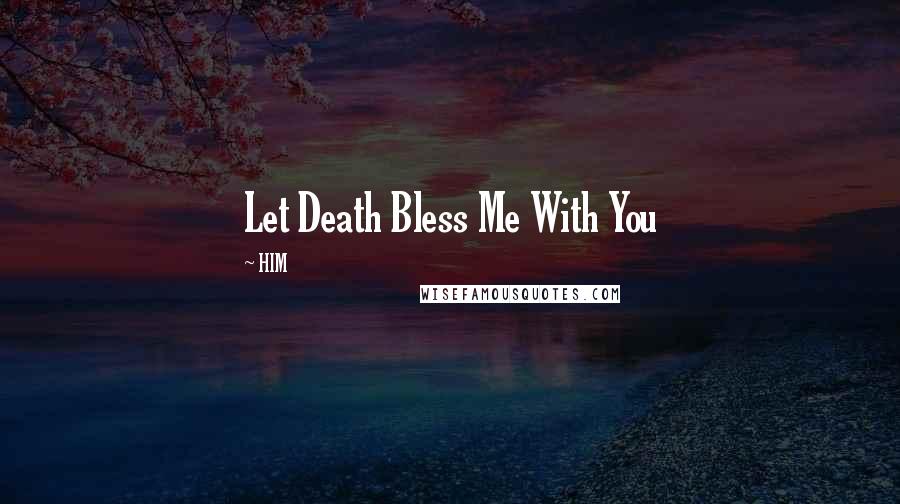 HIM Quotes: Let Death Bless Me With You